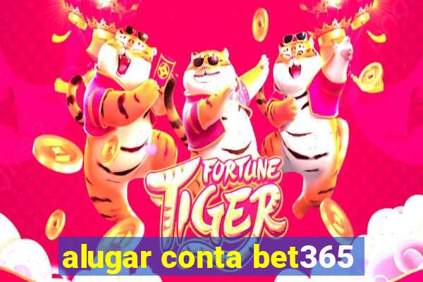 alugar conta bet365